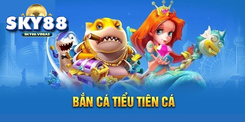 Bắn cá Tiểu Tiên Cá