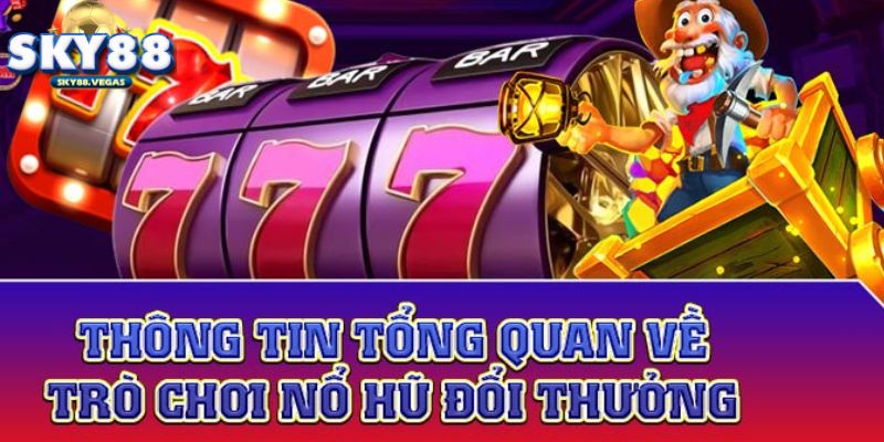 Tìm hiểu tổng quan về cổng game nổ hũ đổi thưởng